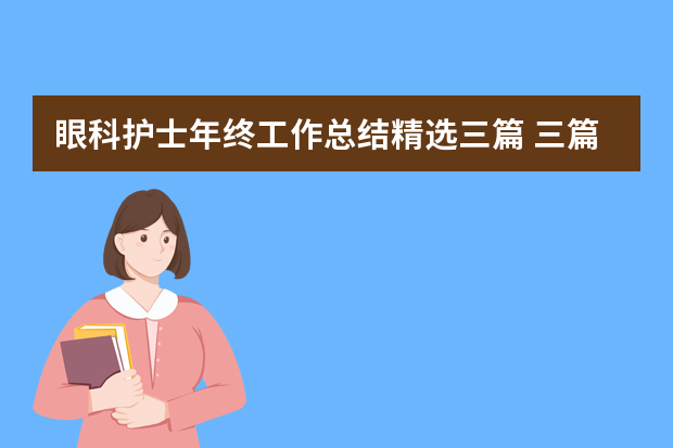 眼科护士年终工作总结精选三篇 三篇护士眼科个人总结范文